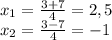 x_1=\frac{3+7}{4}=2,5\\x_2=\frac{3-7}{4}=-1