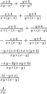 \frac{x + 4}{xy - x {}^{2} } + \frac{y + 4}{xy - y {}^{2} } \\ \\ \frac{x + 4}{x \times (y - x)} + \frac{y + 4}{y \times (x - y)} \\ \\ \frac{x + 4}{x \times ( - (x - y))} + \frac{y + 4}{y \times (x - y)} \\ \\ - \frac{x + 4}{x \times (x - y)} + \frac{y + 4}{y \times (x - y)} \\ \\ \frac{ - y \times (x + 4) + x \times (y + 4)}{xy \times (x - y)} \\ \\ \frac{ - xy - 4y + xy + 4x}{xy \times (x - y)} \\ \\ \frac{4( - y + x)}{xy \times (x - y)} \\ \\ \frac{4}{xy.}