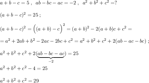a+b-c=5\; ,\; \; ab-bc-ac=-2\; ,\; \; a^2+b^2+c^2=?\\\\(a+b-c)^2=25\; ;\\\\(a+b-c)^2=\Big ((a+b)-c\Big )^2=(a+b)^2-2(a+b)c+c^2=\\\\=a^2+2ab+b^2-2ac-2bc+c^2=a^2+b^2+c^2+2(ab-ac-bc)\; ;\\\\a^2+b^2+c^2+2(\underbrace {ab-bc-ac}_{-2})=25\\\\a^2+b^2+c^2-4=25\\\\a^2+b^2+c^2=29