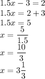 1.5x-3=2&#10;\\\&#10;1.5x=2+3&#10;\\\&#10;1.5x=5&#10;\\\&#10;x=\dfrac{5}{1.5}&#10;\\\&#10;x=\dfrac{10}{3}&#10;\\\&#10;x=3\dfrac{1}{3}