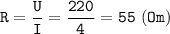 \displaystyle \tt R=\frac{U}{I}=\frac{220}{4}=55 \ (Om)