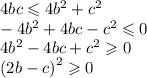 4bc \leqslant 4 {b}^{2} + {c}^{2} \\ - 4 {b}^{2} +4bc - {c}^{2} \leqslant 0 \\ 4 {b}^{2} - 4bc + {c}^{2} \geqslant 0 \\ {(2b - c )}^{2} \geqslant 0