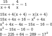 \displaystyle\tt \frac{15}{x+4}+\frac{4}{x}=1 \\ \\ 15x+4(x+4)=x(x+4)\\15x+4x+16=x^2+4x\\x^2+4x-4x-15x-16=0\\x^2-15x-16=0\\D=225+64=289=17^2
