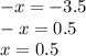 - x = - 3.5 \\ - x = 0.5 \\ x = 0.5