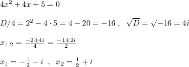 4x^2+4x+5=0\\\\D/4=2^2-4\cdot 5=4-20=-16\; ,\; \; \sqrt{D}=\sqrt{-16}=4i\\\\x_{1,2}=\frac{-2\pm 4i}{4}=\frac{-1\pm 2i}{2}\\\\x_1=-\frac{1}{2}-i\; \; ,\; \; x_2=\frac{1}{2}+i