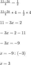 \frac{11-3x}{4}=\frac{1}{2}\\\\\frac{11-3x}{4}*4=\frac{1}{2}*4\\\\11-3x=2\\\\-3x=2-11\\\\-3x=-9\\\\x=-9:(-3)\\\\x=3