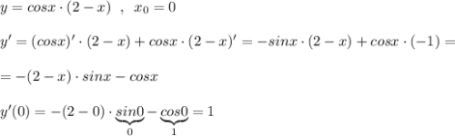 y=cosx\cdot (2-x)\; \;,\; \; x_0=0\\\\y'=(cosx)'\cdot (2-x)+cosx\cdot (2-x)'=-sinx\cdot (2-x)+cosx\cdot (-1)=\\\\=-(2-x)\cdot sinx-cosx\\\\y'(0)=-(2-0)\cdot \underbrace {sin0}_{0}-\underbrace {cos0}_{1}=1