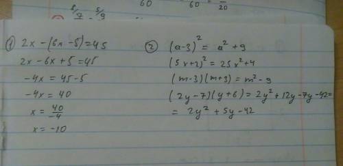 1. решите уравнение 2x - (6x - 5) = 45 2. раскройте скобки (a - 3)^2; (5x + 2)^2; (m - 3)(m + 3); (2