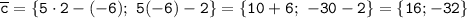 \displaystyle\tt \overline c=\{5\cdot2-(-6); \ 5(-6)-2\}=\{10+6; \ -30-2\}=\{16;-32\}