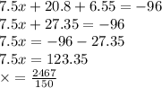 7.5x + 20.8 + 6.55 = - 96 \\ 7.5x + 27.35 = - 96 \\ 7.5x = - 96 - 27.35 \\ 7.5x = 123.35 \\ \times = \frac{2467}{150}