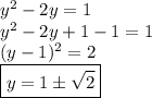 y^2-2y=1\\ y^2-2y+1-1=1\\ (y-1)^2=2\\ \boxed{y=1\pm\sqrt{2}}