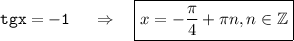 \tt tgx=-1~~~~\Rightarrow~~~ \boxed{x=-\frac{\pi}{4}+\pi n,n \in \mathbb{Z}}