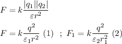 F = k\dfrac{|q_{1}||q_{2}|}{\varepsilon r^{2}} \\ \\ F = k\dfrac{q^{2}}{\varepsilon _{1} r^{2}} \ (1) \ \ ; \ F_{1} = k\dfrac{q^{2}}{\varepsilon _{2} r_{1} ^{2}} \ (2)