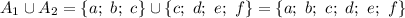 A_1\cup A_2=\{a; \ b; \ c\}\cup\{c; \ d; \ e; \ f\}=\{a; \ b; \ c; \ d; \ e; \ f\}