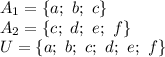 A_1=\{a; \ b; \ c\}&#10;\\\&#10;A_2=\{c; \ d; \ e; \ f\}&#10;\\\&#10;U=\{a; \ b; \ c; \ d; \ e; \ f\}