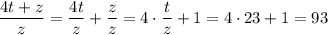 \dfrac{4t+z}{z}=\dfrac{4t}{z}+\dfrac{z}{z}=4\cdot\dfrac{t}{z}+1=4\cdot23+1=93