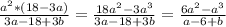 \frac{a^2*(18-3a)}{3a-18+3b} =&#10;\frac{18a^2-3a^3}{3a-18+3b} =&#10;\frac{6a^2-a^3}{a-6+b}