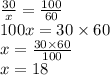 \frac{30}{x} = \frac{100}{60} \\ 100x = 30 \times 60 \\ x = \frac{30 \times 60}{100} \\ x = 18