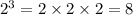 {2}^{3} = 2 \times 2 \times 2 = 8