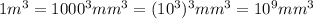 1m^3 = 1000^3mm^3=(10^3)^3mm^3=10^9mm^3