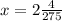 x=2\frac{4}{275}