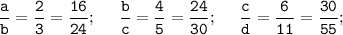 \displaystyle \tt \frac{a}{b}=\frac{2}{3}=\frac{16}{24} ; \ \ \ \ \frac{b}{c}=\frac{4}{5}=\frac{24}{30} ; \ \ \ \ \frac{c}{d}=\frac{6}{11}=\frac{30}{55};