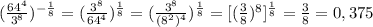 (\frac{64^{4} }{3^{8} })^{-\frac{1}{8} }=(\frac{3^{8}}{64^{4} })^{\frac{1}{8}}=(\frac{3^{8}}{(8^{2})^{4}})^{\frac{1}{8}}=[(\frac{3}{8})^{8} ]^{\frac{1}{8}}=\frac{3}{8} =0,375