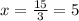 x=\frac{15}{3} = 5