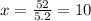 x=\frac{52}{5.2} = 10