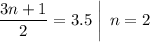 \left.\dfrac{3n+1}{2} = 3.5\;\right|\;n = 2