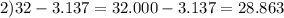 2)32 - 3.137 = 32.000 - 3.137 = 28.863