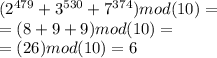 (2^ {479} + 3^{530} + {7}^{374})mod(10 )= \\ = (8 + 9 + 9)mod(10 ) = \\ = (26)mod(10) = 6