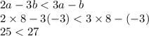 2a - 3b < 3a - b \\ 2 \times 8 - 3 ( - 3) < 3 \times 8 - ( - 3) \\ 25 < 27