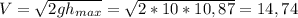 V = \sqrt{2gh_{max}} = \sqrt{2*10*10,87} = 14,74