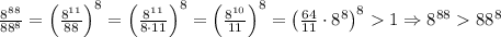 \frac{8^{88}}{88^8}=\left(\frac{8^{11}}{88}\right)^8=\left(\frac{8^{11}}{8\cdot 11}\right)^8=\left(\frac{8^{10}}{11}\right)^8=\left(\frac{64}{11}\cdot 8^{8}\right)^81\Rightarrow 8^{88}88^8