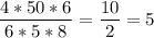 \displaystyle\frac{4*50*6}{6*5*8}=\frac{10}{2}=5