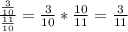 \frac{\frac{3}{10}}{\frac{11}{10}} = \frac{3}{10}*\frac{10}{11}=\frac{3}{11}