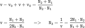 \displaystyle \tt v-v_{0}+v+v_{0}=\frac{N_{2}+N_{1}}{N_{2}\cdot N_{1}}\\\\\\v=\frac{N_{1}+N_{2}}{2N_{2}\cdot N_{1}} \ \ \ \ \ = \ \ \ \ N_{3}= \frac{1}{v}=\frac{2N_{1}\cdot N_{2}}{N_{1}+N_{2}}