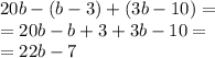 20b - (b - 3) + (3b - 10) = \\ = 20b - b + 3 + 3b - 10 = \\ = 22b - 7