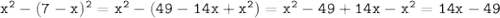 \tt x^2-(7-x)^2=x^2-(49-14x+x^2)=x^2-49+14x-x^2=14x-49
