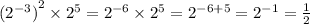 {( {2}^{ - 3}) }^{2} \times {2}^{5} = {2}^{ - 6} \times {2}^{5} = {2}^{ - 6 + 5} = {2}^{ - 1} = \frac{1}{2}
