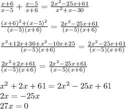 \frac{x+6}{x-5} +\frac{x-5}{x+6} =\frac{2x^{2} -25x+61}{x^{2}+x-30 } \\ \\ \frac{(x+6)^{2} +(x-5)^{2} }{(x-5)(x+6) } =\frac{2x^{2} -25x+61}{(x-5)(x+6) }\\ \\ \frac{x^{2}+12x+36+x^{2}-10x+25}{(x-5)(x+6) } =\frac{2x^{2} -25x+61}{(x-5)(x+6) }\\ \\\frac{2x^{2} +2x+61}{(x-5)(x+6) } =\frac{2x^{2} -25x+61}{(x-5)(x+6) }\\ \\ x^{2} +2x+61=2x^{2} -25x+61\\ 2x=-25x\\ 27x=0