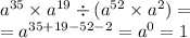 {a}^{35} \times {a}^{19} \div ( {a}^{52} \times {a}^{2} ) = \\ = {a}^{35 + 19 - 52 - 2} = {a}^{0} = 1