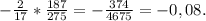 -\frac{2}{17} *\frac{187}{275} =-\frac{374}{4675} =-0,08.