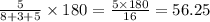 \frac{5}{8 + 3 + 5} \times 180 = \frac{5 \times 180}{16} = 56.25