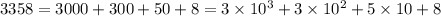 3358 = 3000 + 300 + 50 + 8 = 3 \times 10 {}^{3} + 3 \times 10 {}^{2} + 5 \times 10 + 8