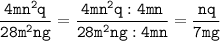 \tt\displaystyle \frac{4mn^2q}{28m^2ng}=\frac{4mn^2q:4mn}{28m^2ng:4mn}=\frac{nq}{7mg}