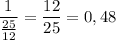 \displaystyle\frac{1}{\frac{25}{12}}=\frac{12}{25}= 0,48