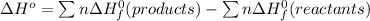 \Delta H^{o} = \sum n \Delta H_{f}^{0} (products) - \sum n \Delta H_{f}^{0}(reactants)