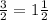 \frac{3}{2} = 1 \frac{1}{2}